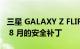 三星 GALAXY Z FLIP 5G 更新带来 2022 年 8 月的安全补丁