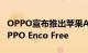 OPPO宣布推出苹果Airpods的竞争对手：OPPO Enco Free