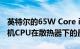 英特尔的65W Core i9-10900F 10核心台式机CPU在散热器下的最大负载