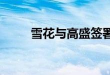 雪花与高盛签署数百万美元的交易