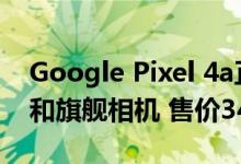 Google Pixel 4a正式上市：5.8英寸显示屏和旗舰相机 售价349美元