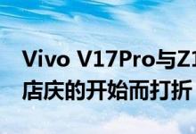 Vivo V17Pro与Z1Pro等将随着Vivo五周年店庆的开始而打折