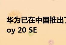 华为已在中国推出了一款新型4G廉价手机Enjoy 20 SE