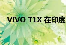 VIVO T1X 在印度的价格和关键规格倾斜