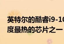 英特尔的酷睿i9-10900K CPU有望成为本年度最热的芯片之一