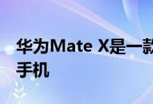 华为Mate X是一款你真正想要购买的可折叠手机