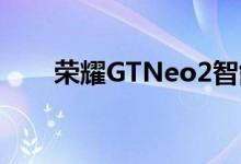 荣耀GTNeo2智能手机显示细节揭晓