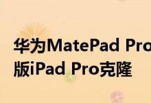 华为MatePad Pro是具有可选5G功能的安卓版iPad Pro克隆