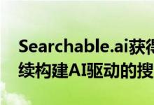 Searchable.ai获得400万美元种子资金以继续构建AI驱动的搜索