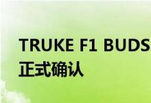 TRUKE F1 BUDS 在这个地区的发布日期已正式确认