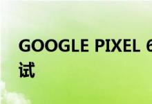 GOOGLE PIXEL 6A 在这个地区进行私人测试