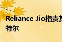 Reliance Jio指责其他大型电信运营商创建卡特尔