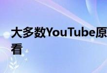 大多数YouTube原创作品将于2019年免费观看