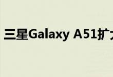 三星Galaxy A51扩大了对美国运营商的支持