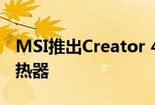 MSI推出Creator 400机箱系列和新型AIO散热器