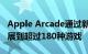 Apple Arcade通过新内容推送将游戏目录扩展到超过180种游戏