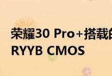 荣耀30 Pro+搭载的是5000万像素IMX700 RYYB CMOS