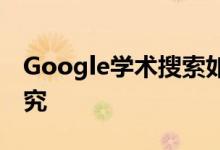 Google学术搜索如何有效地将其用于您的研究