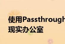 使用Passthrough技术个性化您自己的混合现实办公室