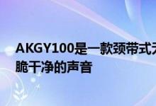 AKGY100是一款颈带式无线耳机专注于轻巧的设计以及清脆干净的声音