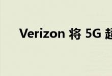 Verizon 将 5G 超宽带扩展到更多城市