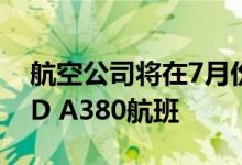 航空公司将在7月份运营仅11%的Pre COVID A380航班