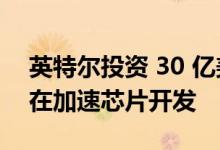 英特尔投资 30 亿美元扩建俄勒冈州工厂 旨在加速芯片开发