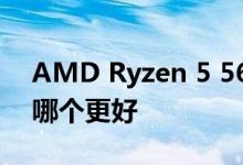 AMD Ryzen 5 5600 vs Ryzen 5 5600X：哪个更好