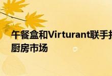 午餐盒和Virturant联手打造世界上最大的虚拟餐厅和幽灵厨房市场