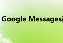 Google Messages获得了一项出色的新功能