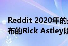 Reddit 2020年的最高职位是Rick Astley发布的Rick Astley照片