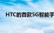 HTC的首款5G智能手机最早将于7月上市