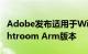 Adobe发布适用于Windows和macOS的Lightroom Arm版本