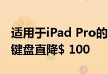 适用于iPad Pro的Apple Magic Keyboard键盘直降$ 100