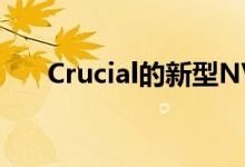 Crucial的新型NVMeSSD适合所有人