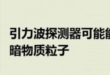 引力波探测器可能能够探测到与其镜子碰撞的暗物质粒子