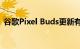 谷歌Pixel Buds更新有望解决顶级音频问题