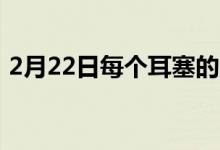 2月22日每个耳塞的电池续航时间为7小时嘛