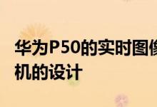 华为P50的实时图像泄露进一步证实了双环相机的设计