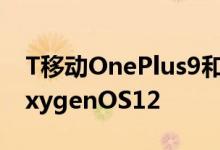 T移动OnePlus9和9Pro手机设备终于收到OxygenOS12