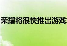 荣耀将很快推出游戏笔记本电脑和大屏幕手机