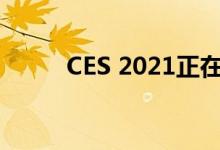 CES 2021正在转变为全数字体验