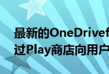 最新的OneDriveforAndroid更新已开始通过Play商店向用户推出