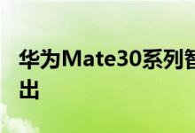 华为Mate30系列智能手机的系统参数更新推出