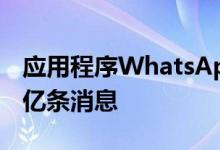 应用程序WhatsApp每天处理和传递约1000亿条消息