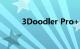 3Doodler Pro+ 3D 打印笔评测